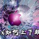苹果x怎么上下颠倒用_上下颠倒使用苹果x指南