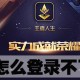 王者人生不能登录怎么办 无法登录解决方式