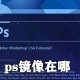 ps镜像在什么位置_ps镜像位置先容