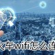 火车wifi若何毗邻?火车wifi毗邻方式分享